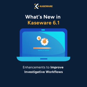 What’s New in Kaseware 6.1: Enhancements to Improve Investigative Workflows